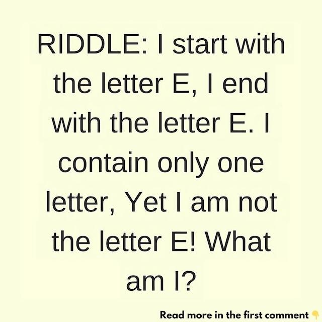 Can you crack this riddle? I start with E, end with E, contain only one letter, but I’m not the letter E. What am I?